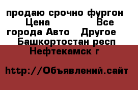 продаю срочно фургон  › Цена ­ 170 000 - Все города Авто » Другое   . Башкортостан респ.,Нефтекамск г.